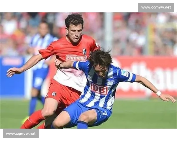 柏林赫塔迎战弗赖堡德甲焦点对决看点全解析赛前走势与战术博弈