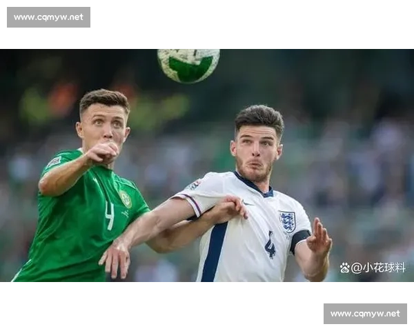 英格兰对阵爱尔兰直播前瞻焦点球星与战术看点全解析赛况走势预测